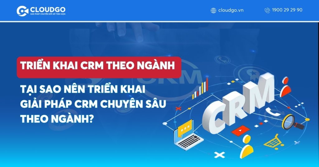Tại sao nên triển khai giải pháp CRM chuyên sâu theo ngành?
