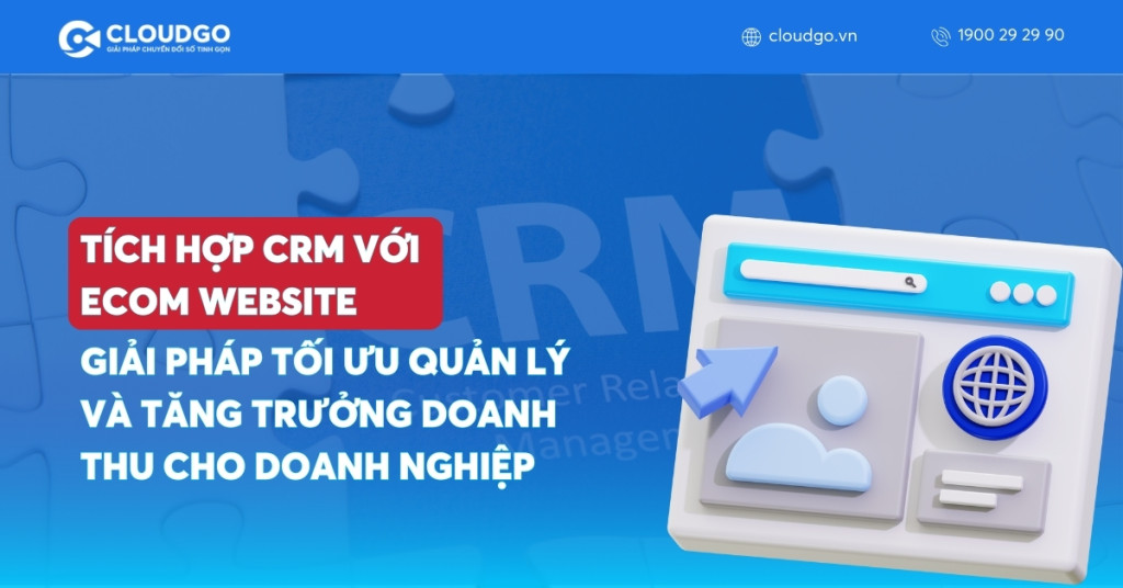 Tích hợp CRM với Ecom website: Giải pháp tối ưu quản lý và tăng trưởng doanh thu cho doanh nghiệp