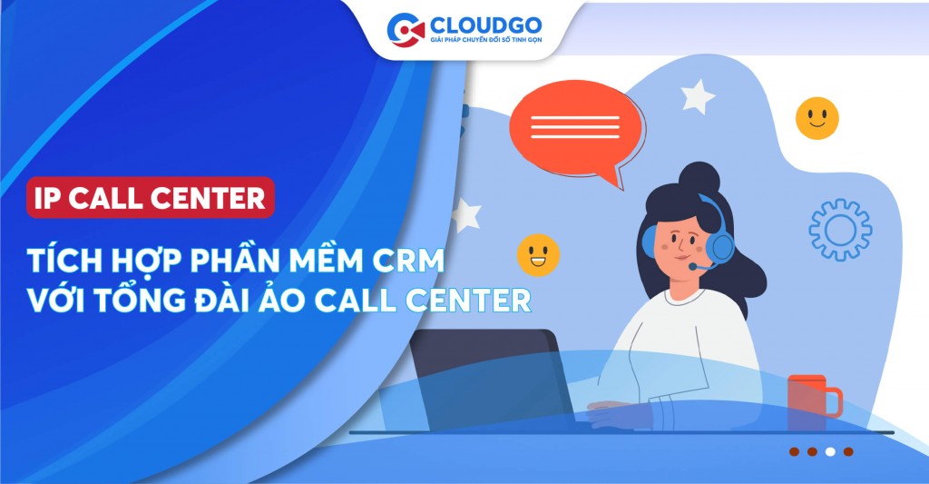 IP Call Center: Tích hợp phần mềm CRM với tổng đài ảo Call Center