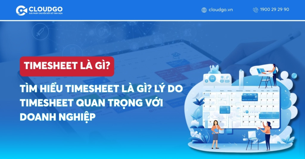 Tìm hiểu Timesheet là gì? Lý do Timesheet quan trọng với doanh nghiệp