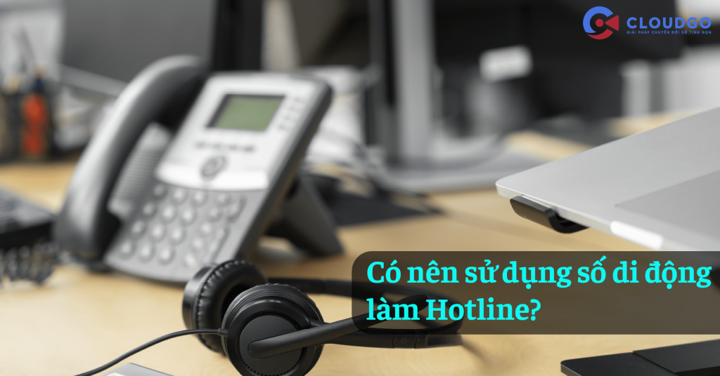 Tổng đài di động là gì? Có nên sử dụng số di động làm Hotline?
