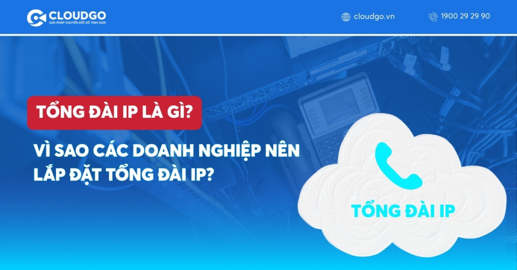 Tổng đài IP là gì? Vì sao các doanh nghiệp nên lắp đặt tổng đài IP?