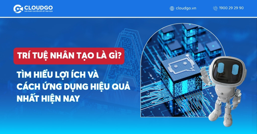 Trí tuệ nhân tạo là gì? Tìm hiểu lợi ích và cách ứng dụng hiệu quả nhất hiện nay