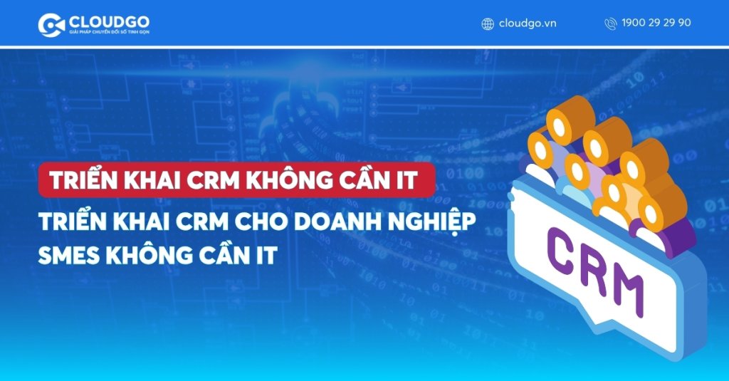 Triển khai CRM cho doanh nghiệp SMEs mà không cần IT chuyên môn
