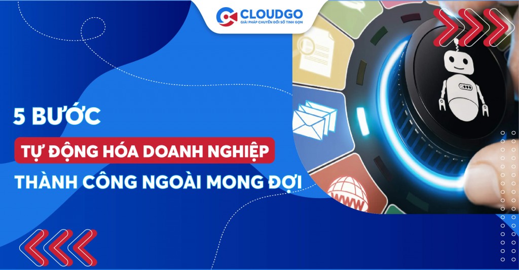 Chi tiết 05 bước thực hiện tự động hoá doanh nghiệp thành công ngoài mong đợi