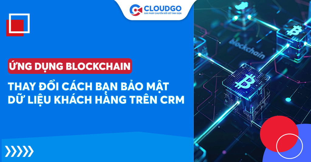 Chỉ việc ứng dụng Blockchain vào CRM có thể thay đổi cách bạn bảo mật dữ liệu KH