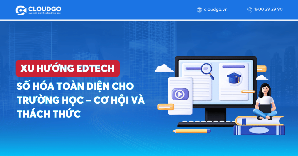 Xu hướng EdTech 2025: Số hóa toàn diện cho trường học – Cơ hội và thách thức