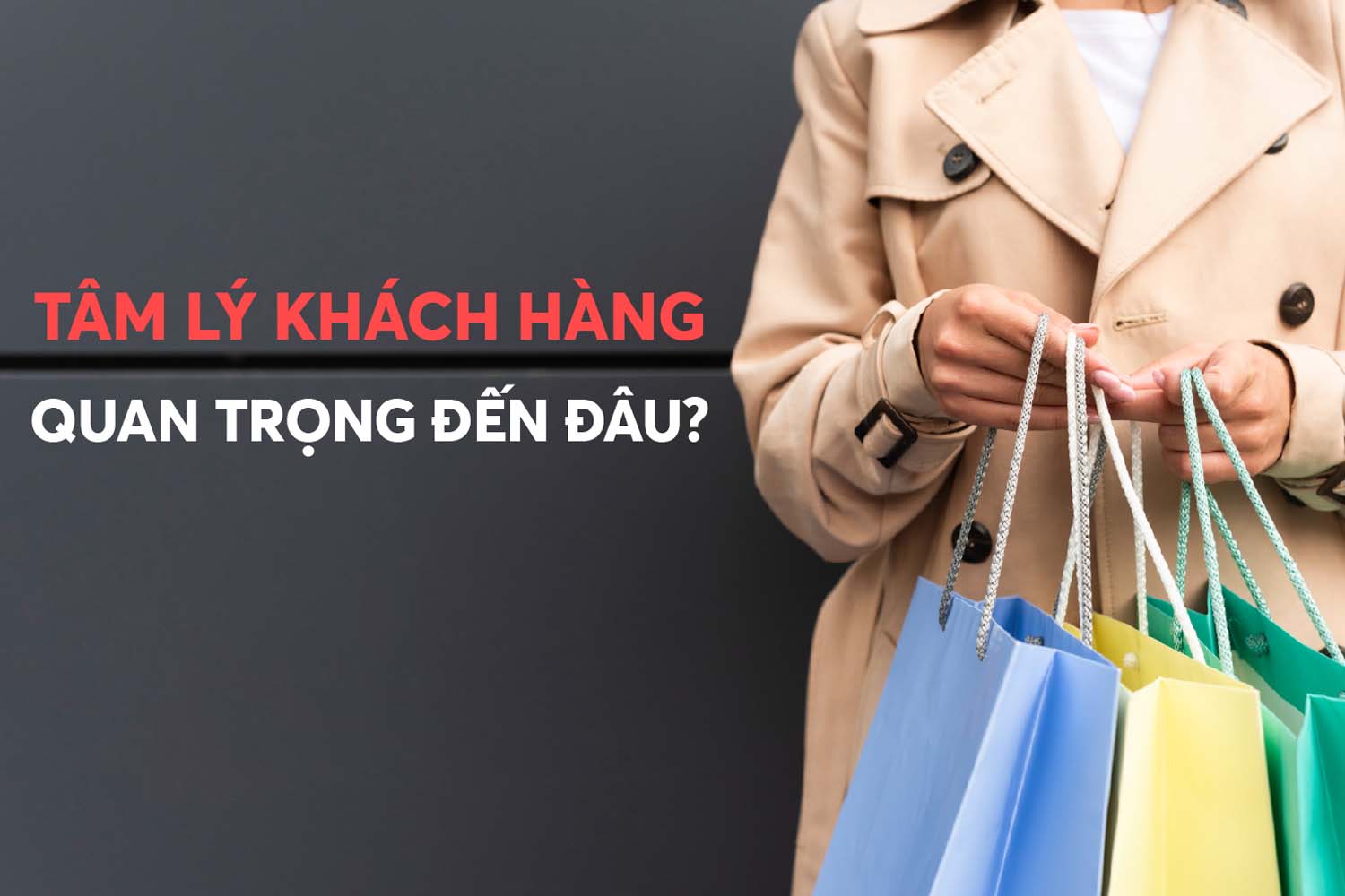 Lý do quan trọng khiến doanh nghiệp cần hiểu rõ tâm lý khách hàng